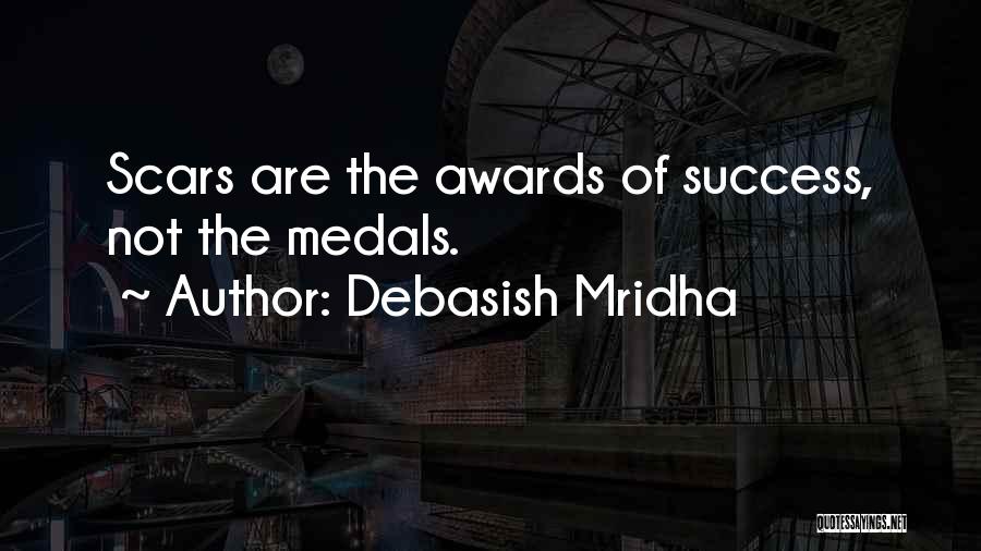 Debasish Mridha Quotes: Scars Are The Awards Of Success, Not The Medals.