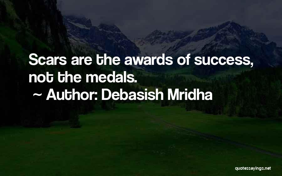 Debasish Mridha Quotes: Scars Are The Awards Of Success, Not The Medals.