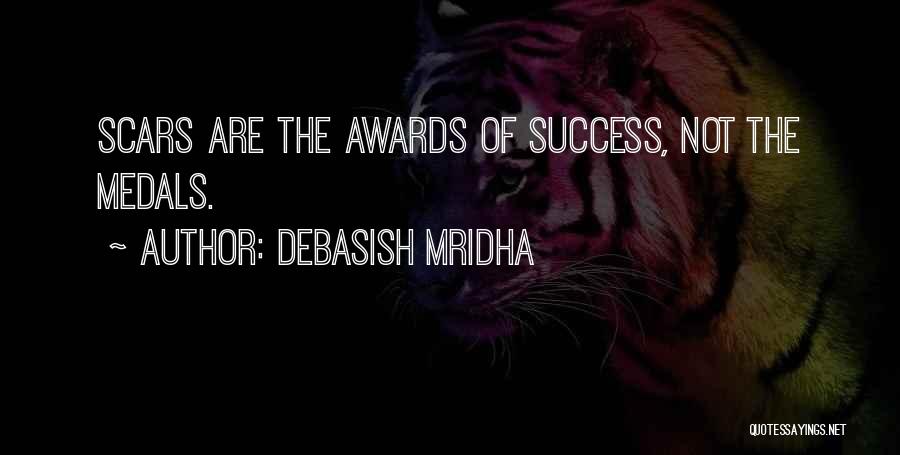 Debasish Mridha Quotes: Scars Are The Awards Of Success, Not The Medals.
