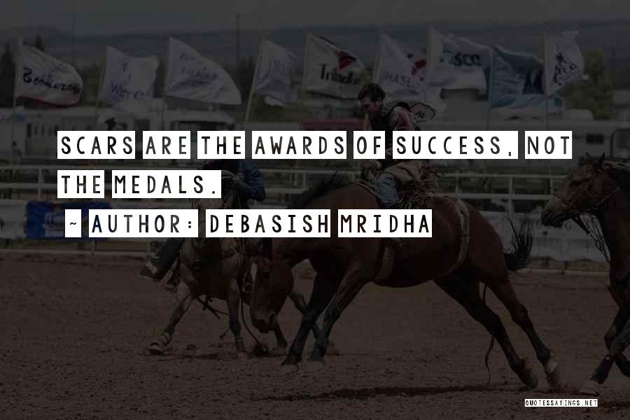 Debasish Mridha Quotes: Scars Are The Awards Of Success, Not The Medals.