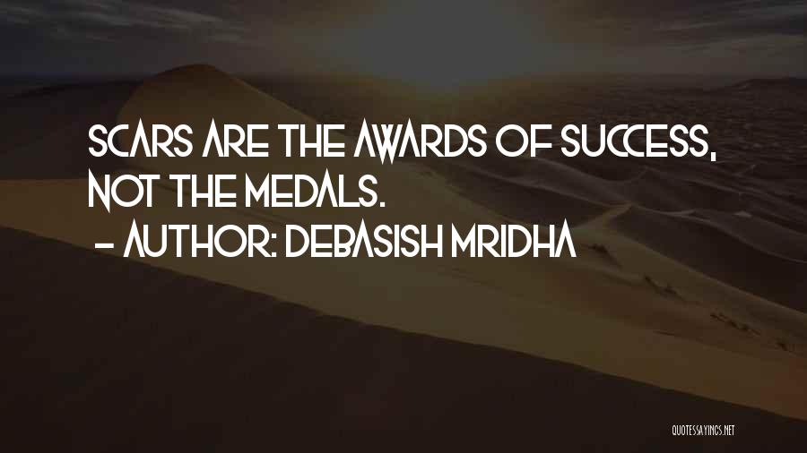 Debasish Mridha Quotes: Scars Are The Awards Of Success, Not The Medals.