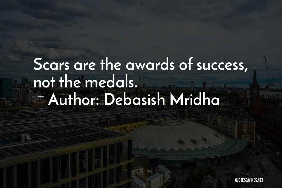 Debasish Mridha Quotes: Scars Are The Awards Of Success, Not The Medals.