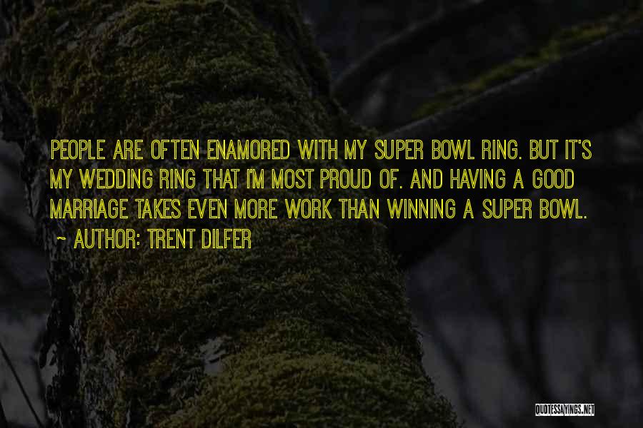 Trent Dilfer Quotes: People Are Often Enamored With My Super Bowl Ring. But It's My Wedding Ring That I'm Most Proud Of. And