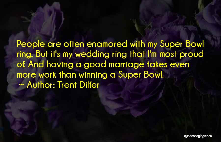 Trent Dilfer Quotes: People Are Often Enamored With My Super Bowl Ring. But It's My Wedding Ring That I'm Most Proud Of. And