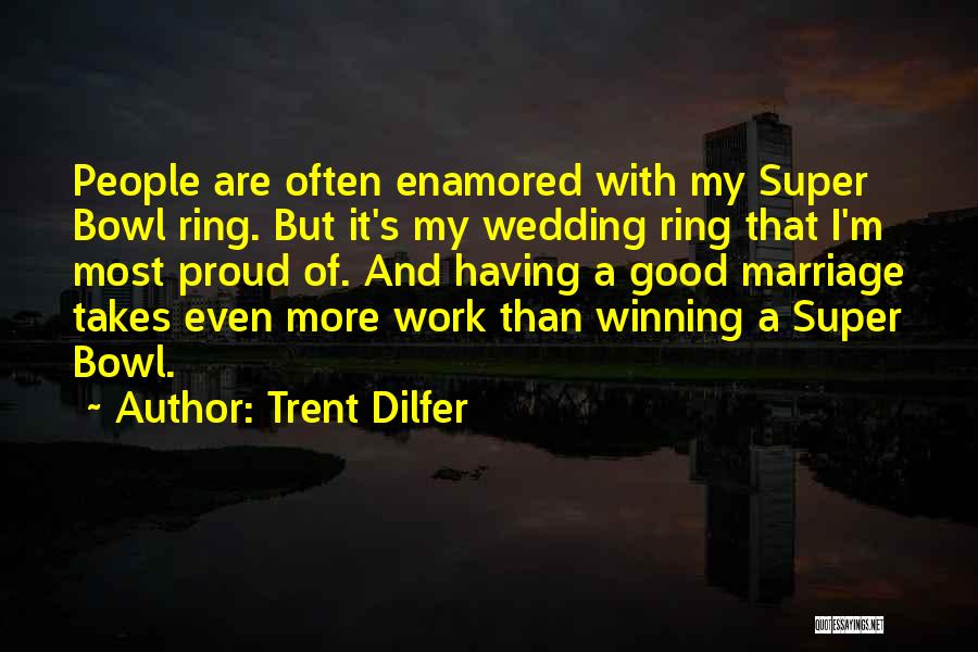 Trent Dilfer Quotes: People Are Often Enamored With My Super Bowl Ring. But It's My Wedding Ring That I'm Most Proud Of. And