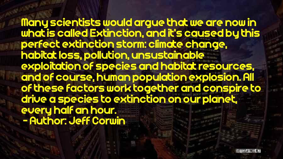 Jeff Corwin Quotes: Many Scientists Would Argue That We Are Now In What Is Called Extinction, And It's Caused By This Perfect Extinction