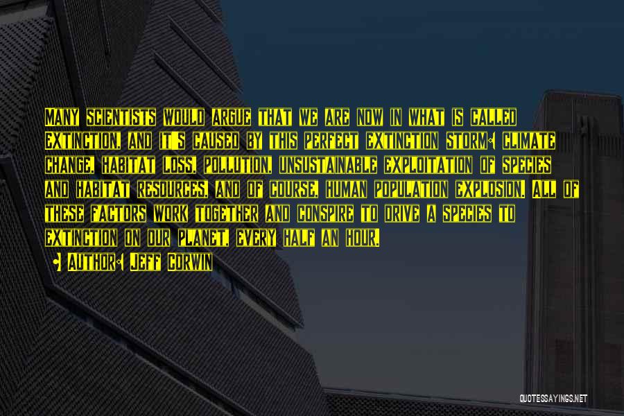 Jeff Corwin Quotes: Many Scientists Would Argue That We Are Now In What Is Called Extinction, And It's Caused By This Perfect Extinction