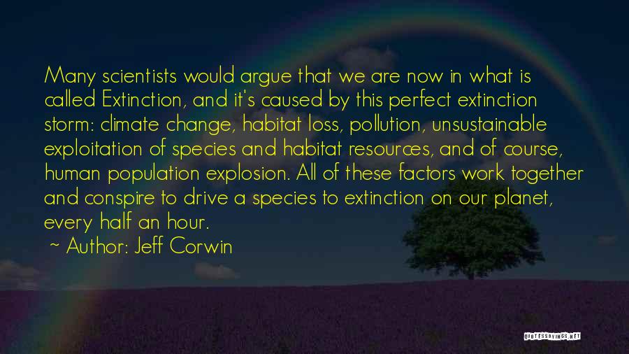 Jeff Corwin Quotes: Many Scientists Would Argue That We Are Now In What Is Called Extinction, And It's Caused By This Perfect Extinction