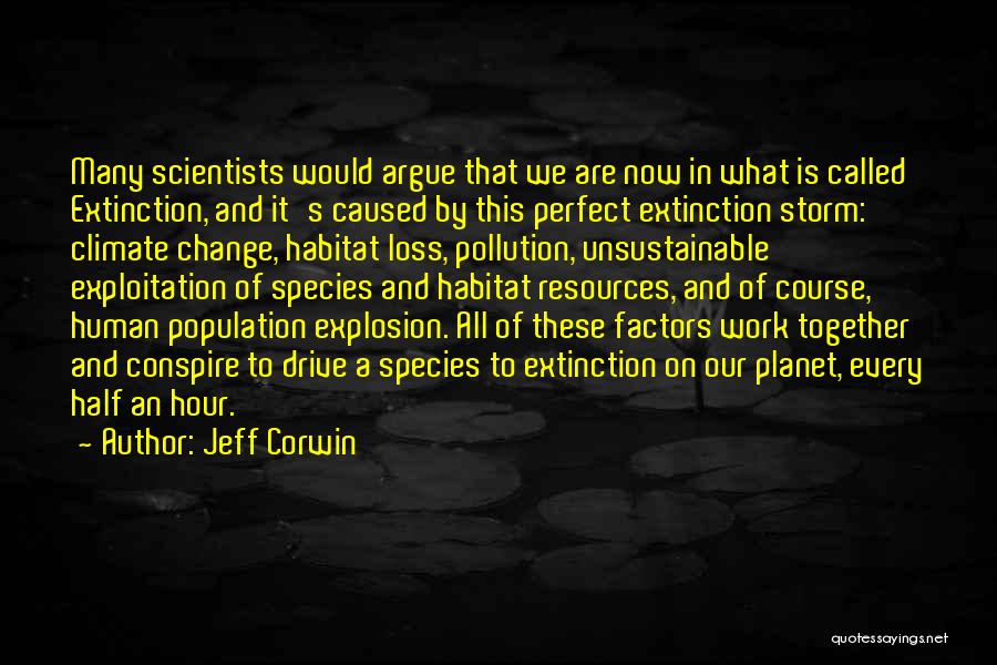 Jeff Corwin Quotes: Many Scientists Would Argue That We Are Now In What Is Called Extinction, And It's Caused By This Perfect Extinction