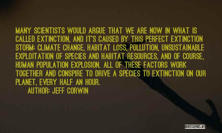 Jeff Corwin Quotes: Many Scientists Would Argue That We Are Now In What Is Called Extinction, And It's Caused By This Perfect Extinction