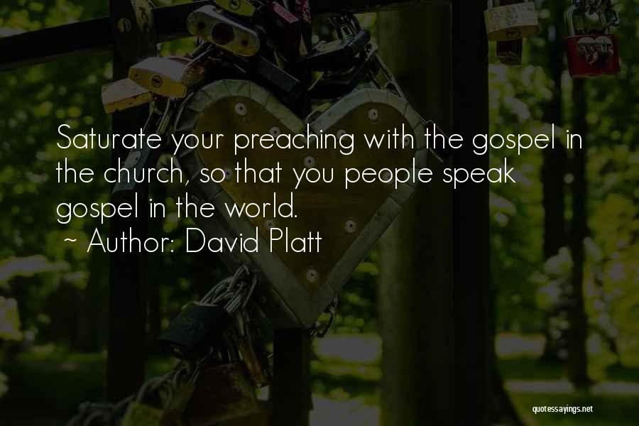 David Platt Quotes: Saturate Your Preaching With The Gospel In The Church, So That You People Speak Gospel In The World.