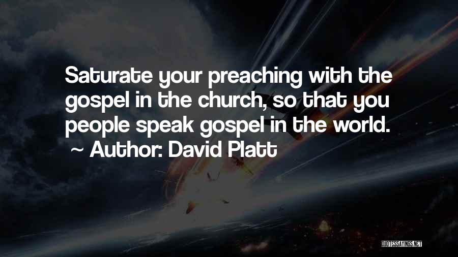 David Platt Quotes: Saturate Your Preaching With The Gospel In The Church, So That You People Speak Gospel In The World.