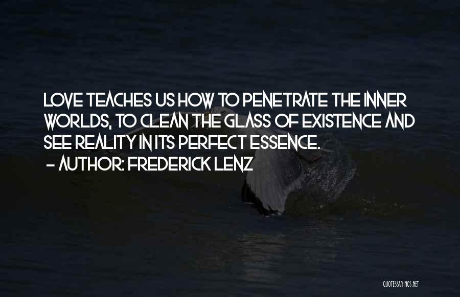 Frederick Lenz Quotes: Love Teaches Us How To Penetrate The Inner Worlds, To Clean The Glass Of Existence And See Reality In Its