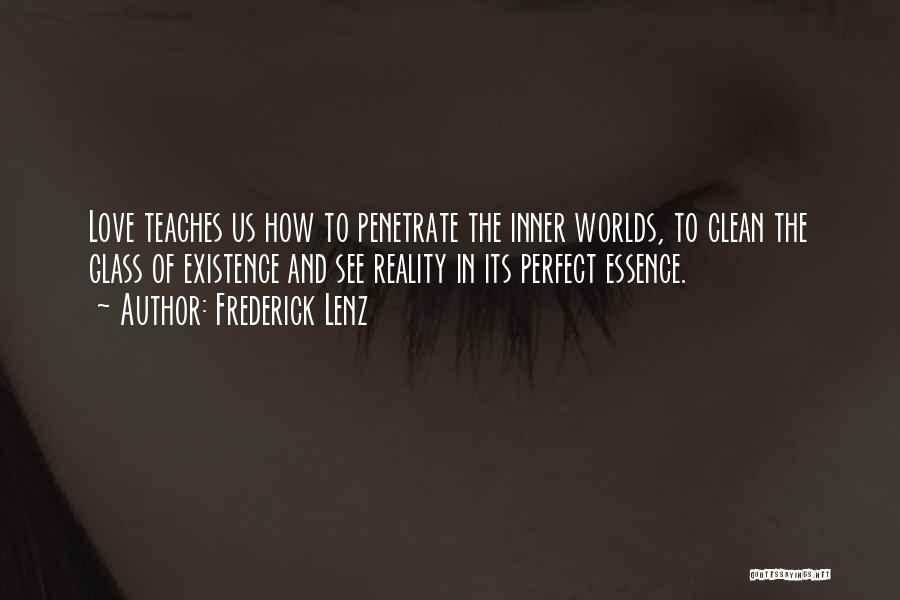 Frederick Lenz Quotes: Love Teaches Us How To Penetrate The Inner Worlds, To Clean The Glass Of Existence And See Reality In Its