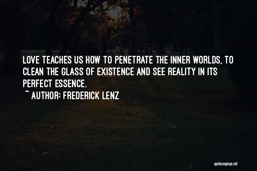 Frederick Lenz Quotes: Love Teaches Us How To Penetrate The Inner Worlds, To Clean The Glass Of Existence And See Reality In Its