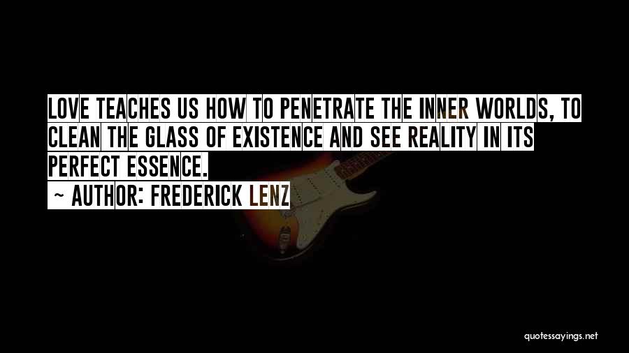 Frederick Lenz Quotes: Love Teaches Us How To Penetrate The Inner Worlds, To Clean The Glass Of Existence And See Reality In Its