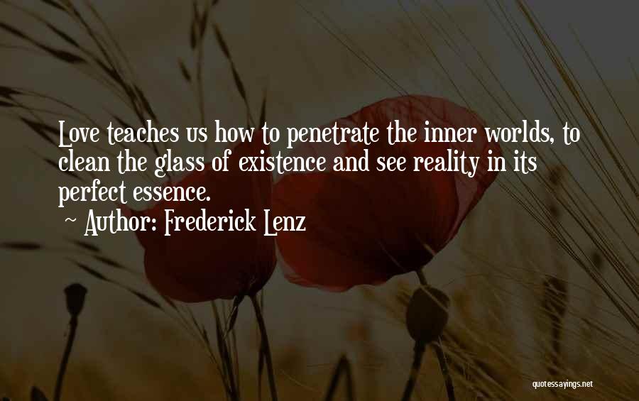 Frederick Lenz Quotes: Love Teaches Us How To Penetrate The Inner Worlds, To Clean The Glass Of Existence And See Reality In Its