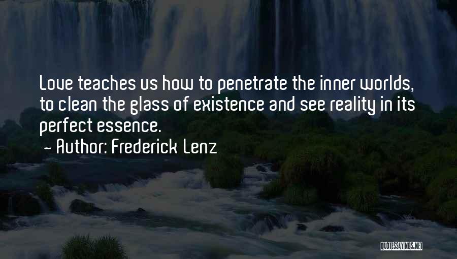 Frederick Lenz Quotes: Love Teaches Us How To Penetrate The Inner Worlds, To Clean The Glass Of Existence And See Reality In Its