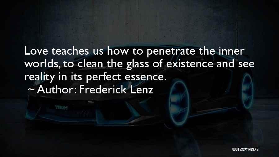 Frederick Lenz Quotes: Love Teaches Us How To Penetrate The Inner Worlds, To Clean The Glass Of Existence And See Reality In Its