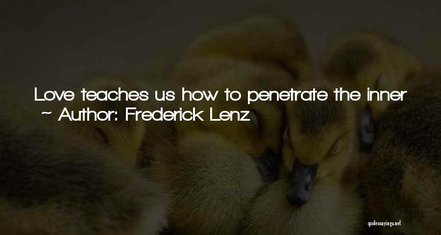 Frederick Lenz Quotes: Love Teaches Us How To Penetrate The Inner Worlds, To Clean The Glass Of Existence And See Reality In Its