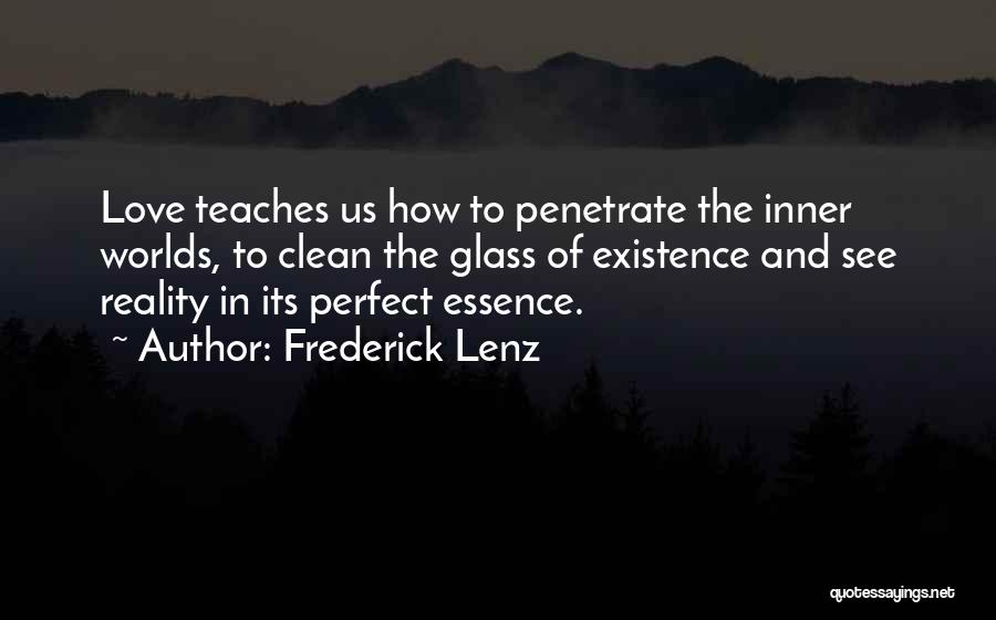 Frederick Lenz Quotes: Love Teaches Us How To Penetrate The Inner Worlds, To Clean The Glass Of Existence And See Reality In Its