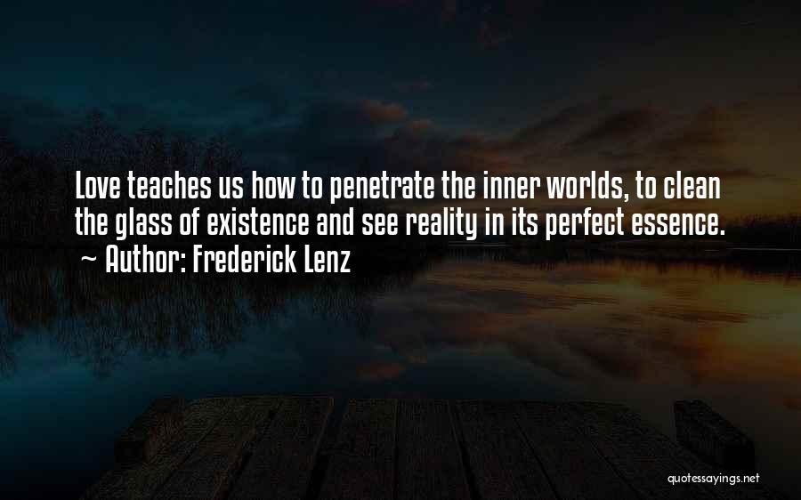 Frederick Lenz Quotes: Love Teaches Us How To Penetrate The Inner Worlds, To Clean The Glass Of Existence And See Reality In Its