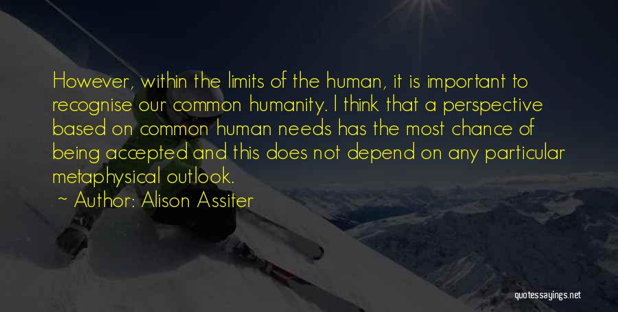 Alison Assiter Quotes: However, Within The Limits Of The Human, It Is Important To Recognise Our Common Humanity. I Think That A Perspective