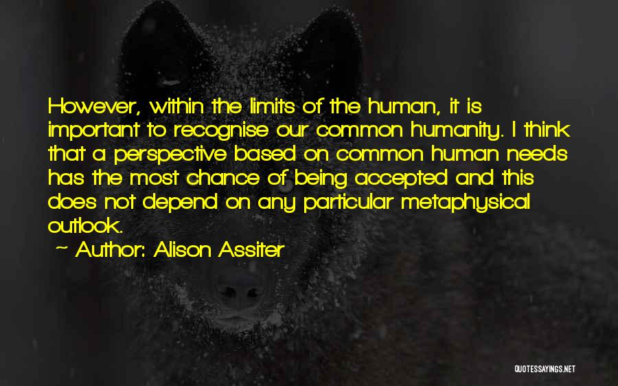 Alison Assiter Quotes: However, Within The Limits Of The Human, It Is Important To Recognise Our Common Humanity. I Think That A Perspective