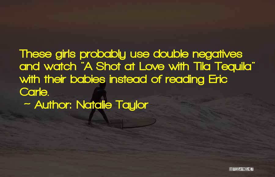 Natalie Taylor Quotes: These Girls Probably Use Double Negatives And Watch A Shot At Love With Tila Tequila With Their Babies Instead Of