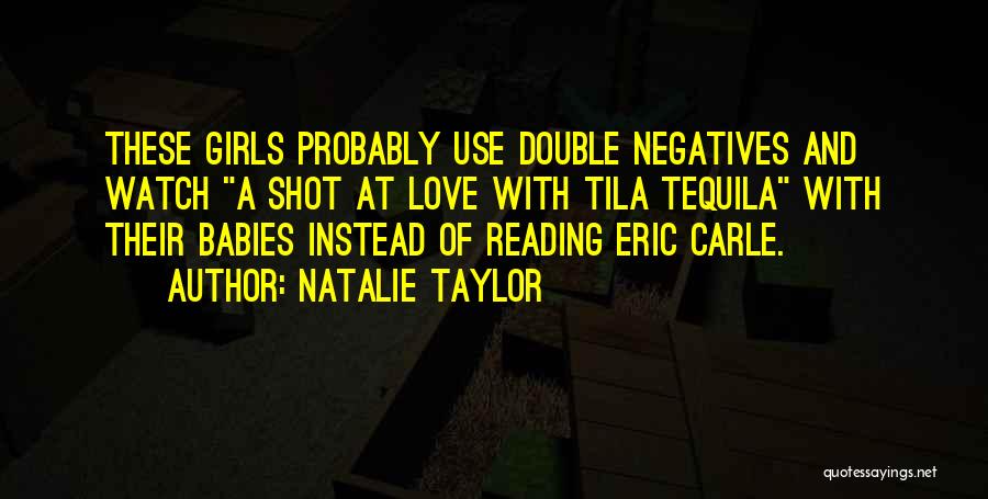 Natalie Taylor Quotes: These Girls Probably Use Double Negatives And Watch A Shot At Love With Tila Tequila With Their Babies Instead Of