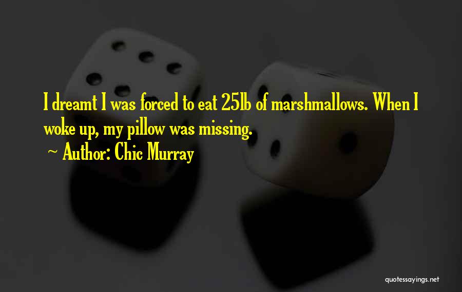 Chic Murray Quotes: I Dreamt I Was Forced To Eat 25lb Of Marshmallows. When I Woke Up, My Pillow Was Missing.