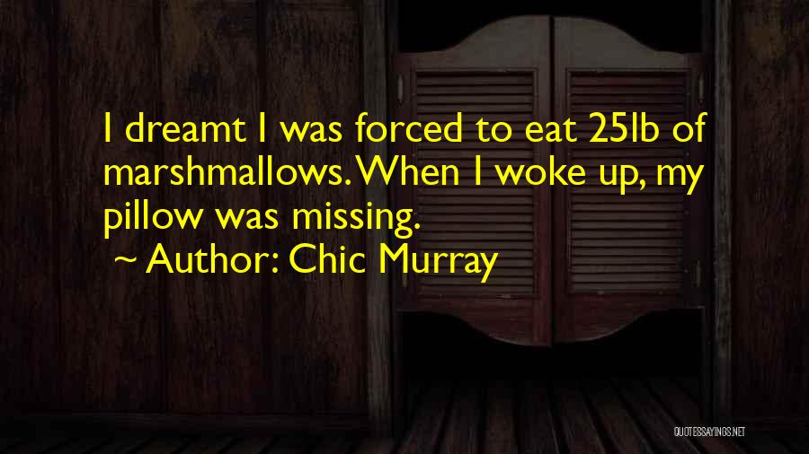 Chic Murray Quotes: I Dreamt I Was Forced To Eat 25lb Of Marshmallows. When I Woke Up, My Pillow Was Missing.