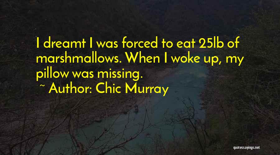 Chic Murray Quotes: I Dreamt I Was Forced To Eat 25lb Of Marshmallows. When I Woke Up, My Pillow Was Missing.