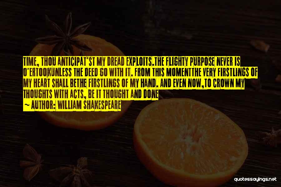William Shakespeare Quotes: Time, Thou Anticipat'st My Dread Exploits.the Flighty Purpose Never Is O'ertookunless The Deed Go With It. From This Momentthe Very