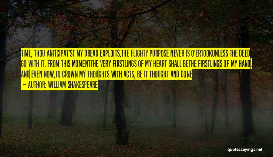 William Shakespeare Quotes: Time, Thou Anticipat'st My Dread Exploits.the Flighty Purpose Never Is O'ertookunless The Deed Go With It. From This Momentthe Very