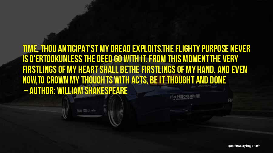 William Shakespeare Quotes: Time, Thou Anticipat'st My Dread Exploits.the Flighty Purpose Never Is O'ertookunless The Deed Go With It. From This Momentthe Very