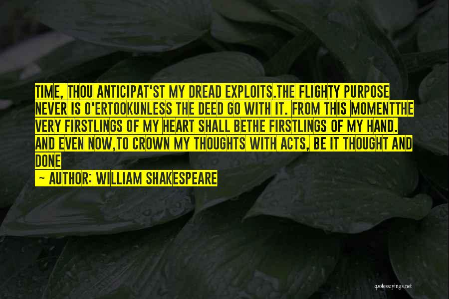 William Shakespeare Quotes: Time, Thou Anticipat'st My Dread Exploits.the Flighty Purpose Never Is O'ertookunless The Deed Go With It. From This Momentthe Very