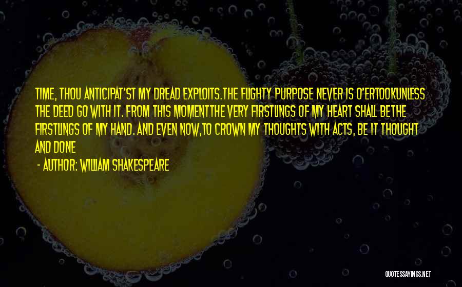 William Shakespeare Quotes: Time, Thou Anticipat'st My Dread Exploits.the Flighty Purpose Never Is O'ertookunless The Deed Go With It. From This Momentthe Very