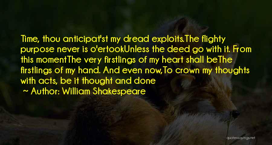 William Shakespeare Quotes: Time, Thou Anticipat'st My Dread Exploits.the Flighty Purpose Never Is O'ertookunless The Deed Go With It. From This Momentthe Very