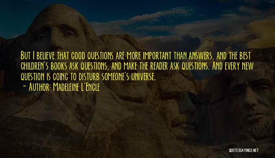 Madeleine L'Engle Quotes: But I Believe That Good Questions Are More Important Than Answers, And The Best Children's Books Ask Questions, And Make