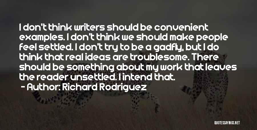 Richard Rodriguez Quotes: I Don't Think Writers Should Be Convenient Examples. I Don't Think We Should Make People Feel Settled. I Don't Try