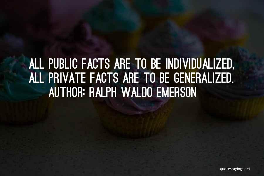 Ralph Waldo Emerson Quotes: All Public Facts Are To Be Individualized, All Private Facts Are To Be Generalized.