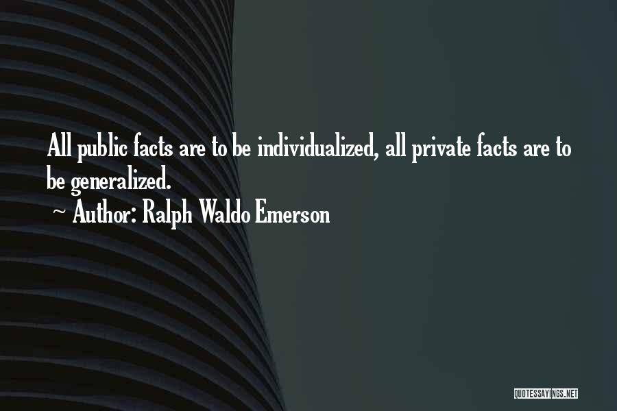 Ralph Waldo Emerson Quotes: All Public Facts Are To Be Individualized, All Private Facts Are To Be Generalized.