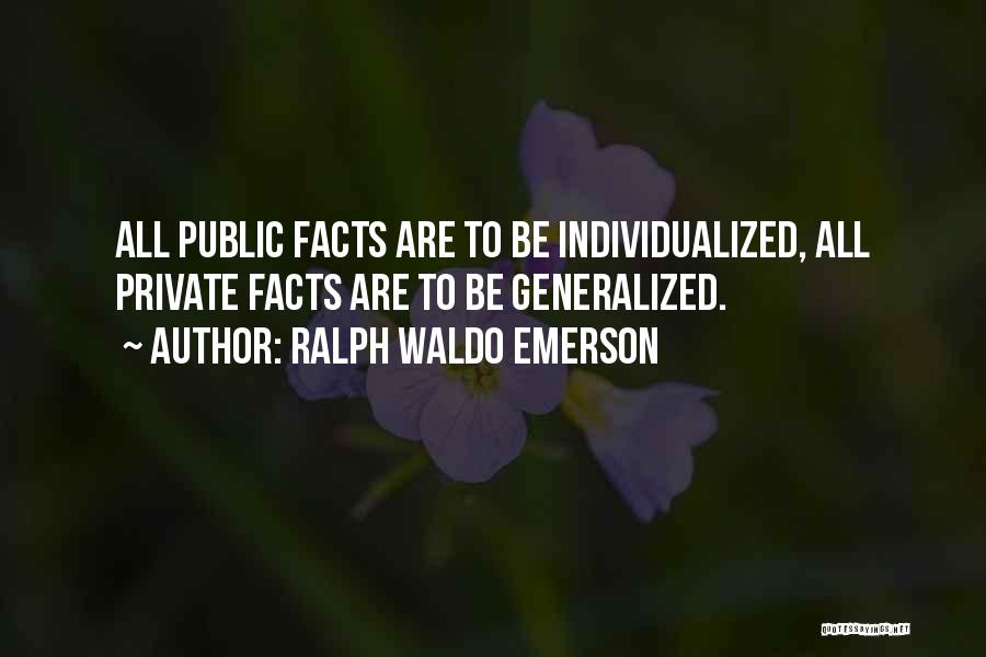 Ralph Waldo Emerson Quotes: All Public Facts Are To Be Individualized, All Private Facts Are To Be Generalized.