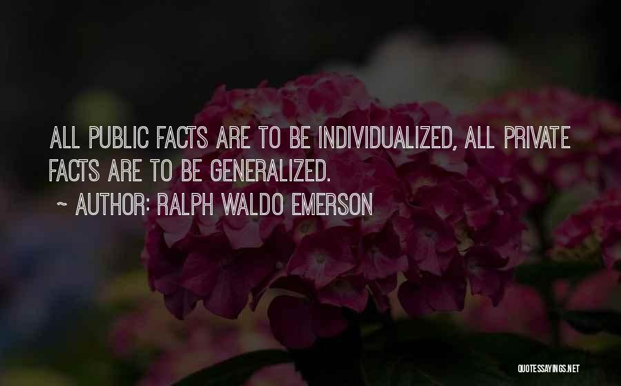 Ralph Waldo Emerson Quotes: All Public Facts Are To Be Individualized, All Private Facts Are To Be Generalized.