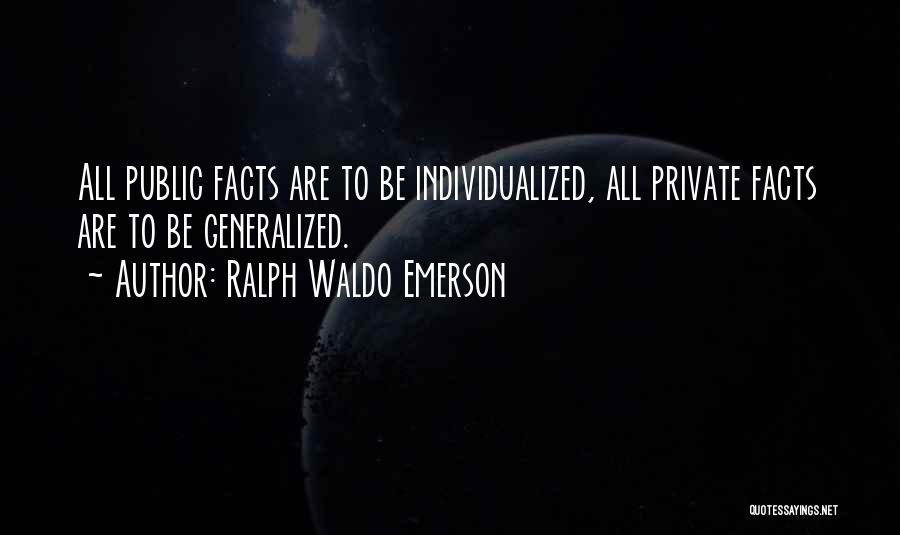 Ralph Waldo Emerson Quotes: All Public Facts Are To Be Individualized, All Private Facts Are To Be Generalized.