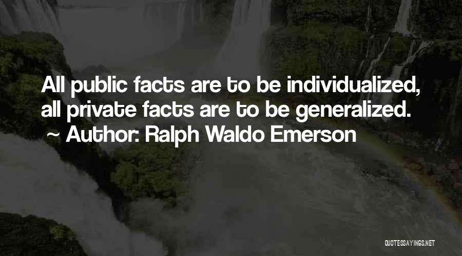 Ralph Waldo Emerson Quotes: All Public Facts Are To Be Individualized, All Private Facts Are To Be Generalized.