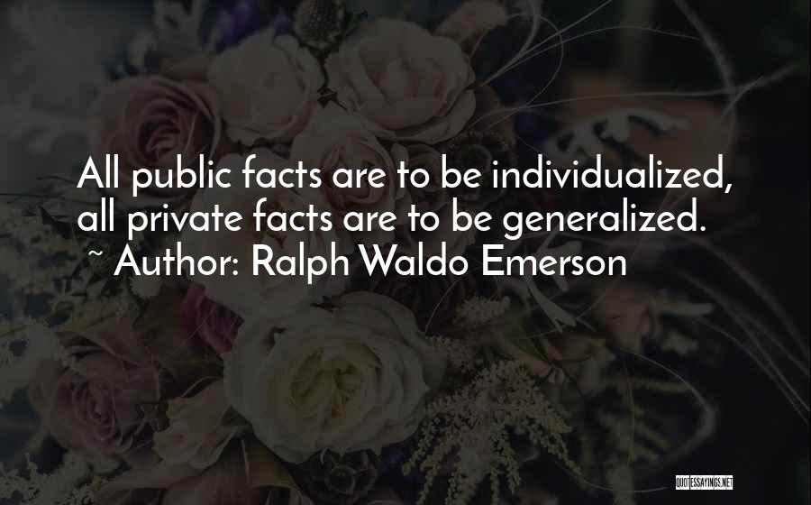 Ralph Waldo Emerson Quotes: All Public Facts Are To Be Individualized, All Private Facts Are To Be Generalized.