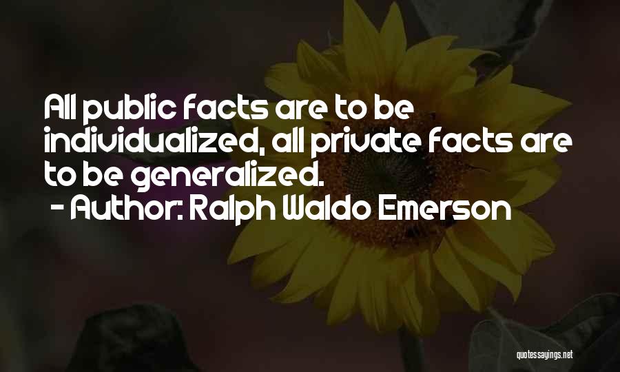 Ralph Waldo Emerson Quotes: All Public Facts Are To Be Individualized, All Private Facts Are To Be Generalized.