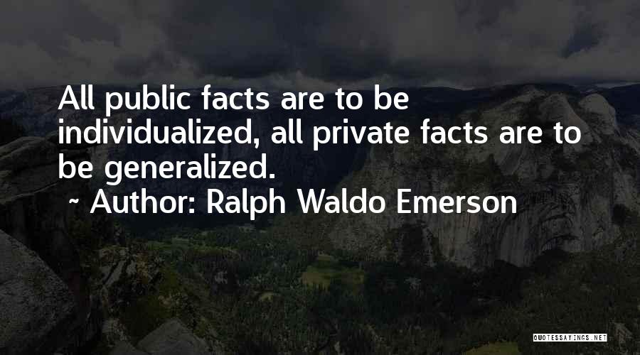 Ralph Waldo Emerson Quotes: All Public Facts Are To Be Individualized, All Private Facts Are To Be Generalized.